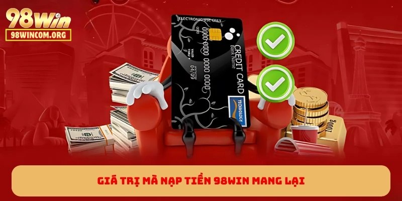Giá trị mà nạp tiền 98WIN mang lại