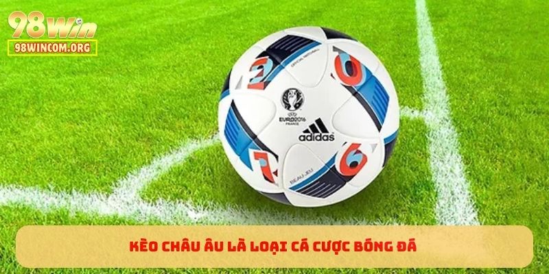 Kèo Châu Âu là loại cá cược bóng đá phổ biến hiện nay